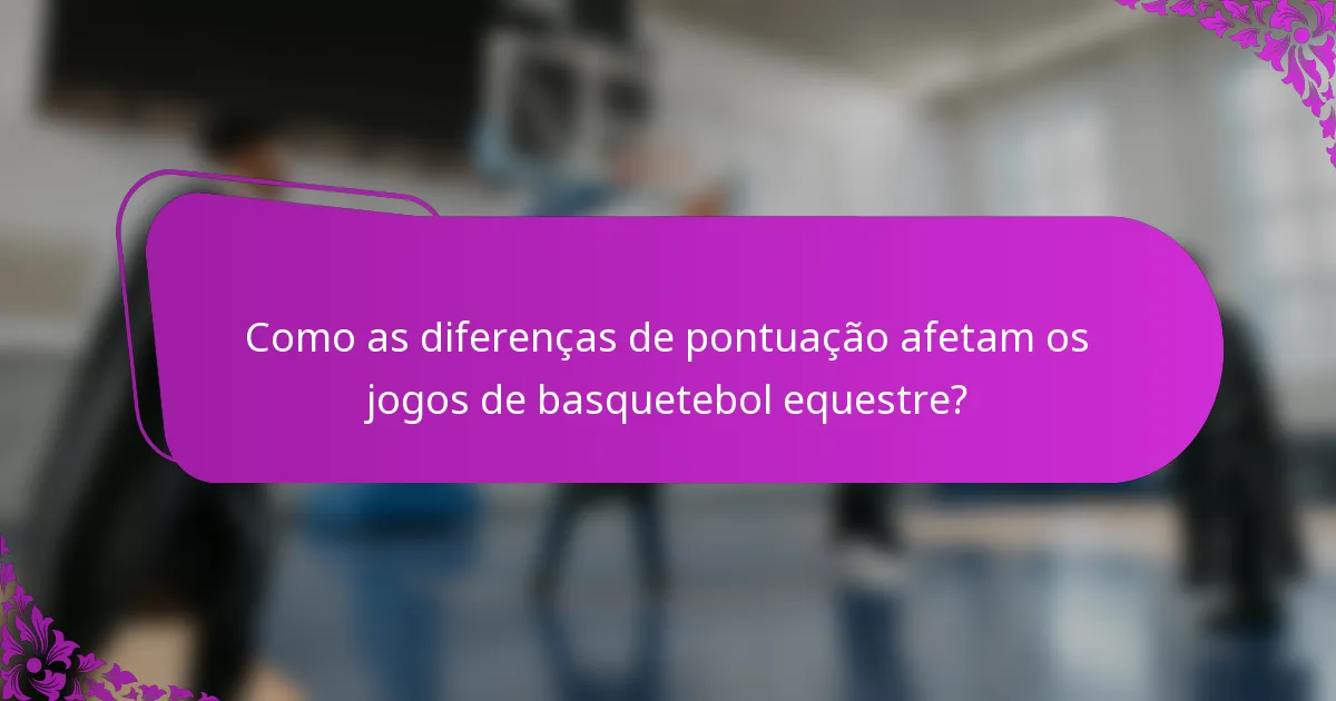 Como as diferenças de pontuação afetam os jogos de basquetebol equestre?