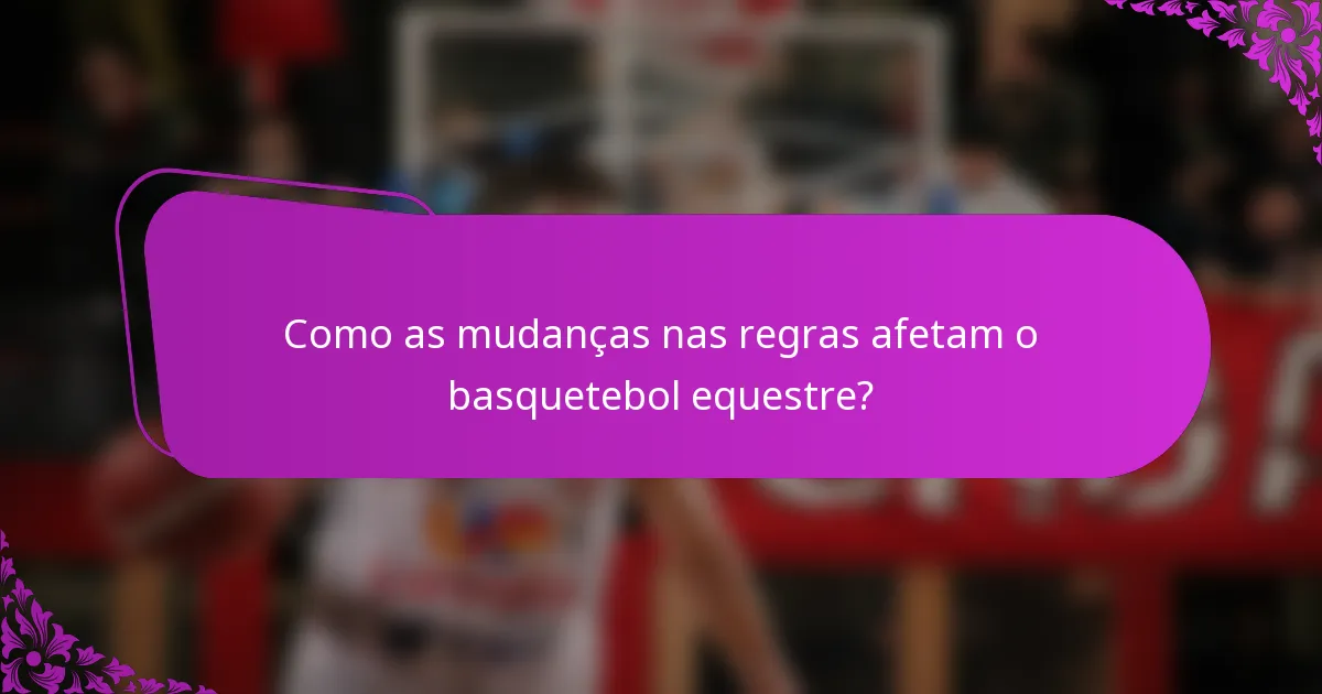 Como as mudanças nas regras afetam o basquetebol equestre?