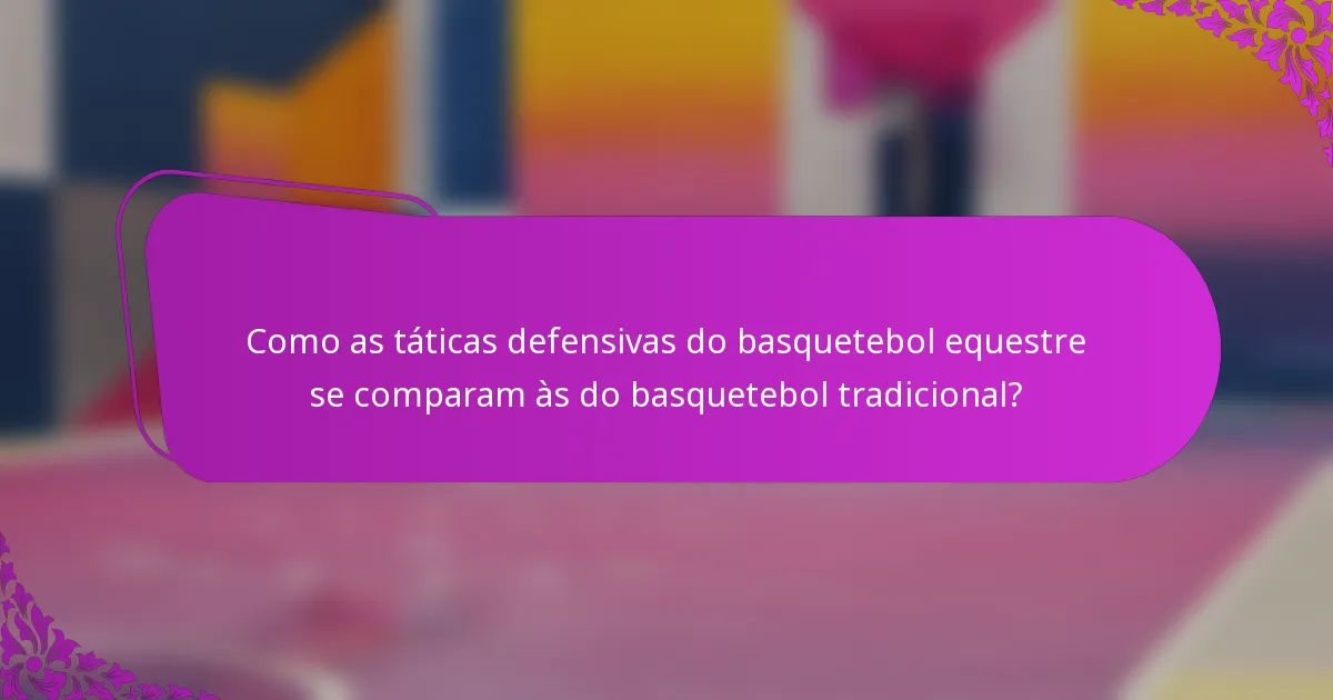Como as táticas defensivas do basquetebol equestre se comparam às do basquetebol tradicional?