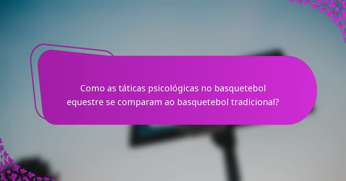Como as táticas psicológicas no basquetebol equestre se comparam ao basquetebol tradicional?