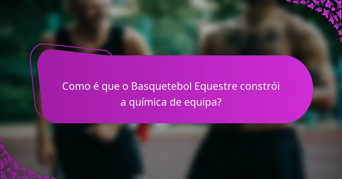 Como é que o Basquetebol Equestre constrói a química de equipa?