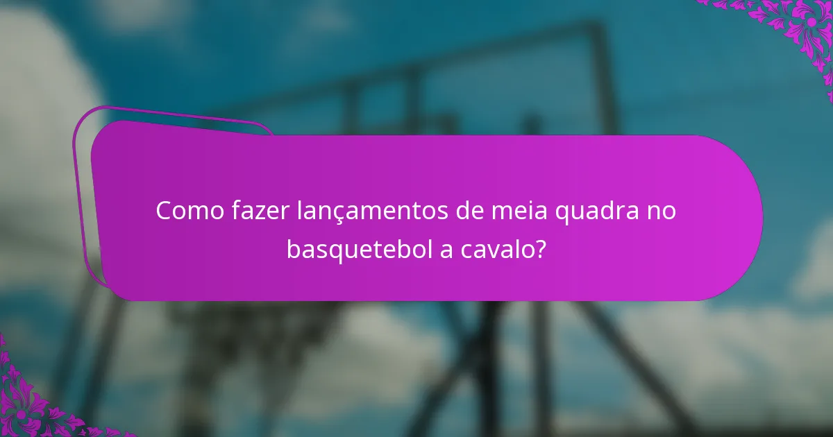 Como fazer lançamentos de meia quadra no basquetebol a cavalo?