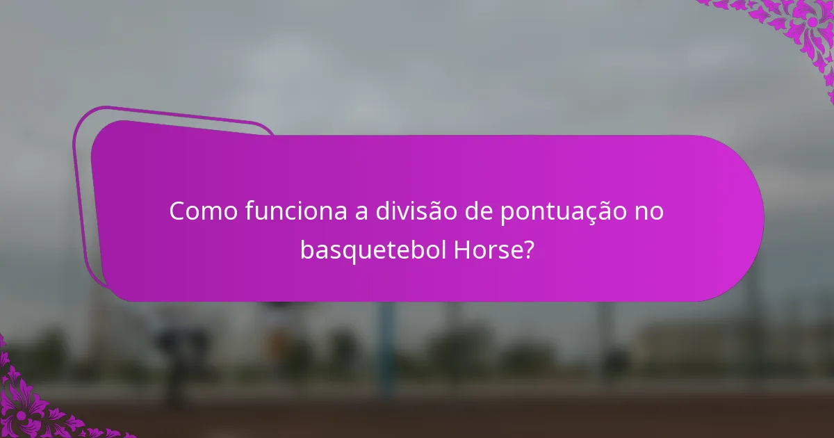 Como funciona a divisão de pontuação no basquetebol Horse?