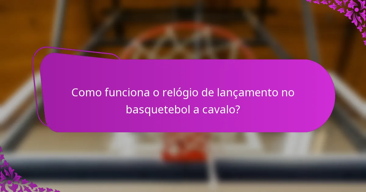 Como funciona o relógio de lançamento no basquetebol a cavalo?