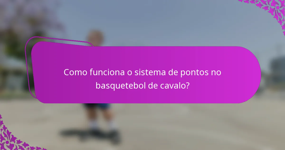 Como funciona o sistema de pontos no basquetebol de cavalo?