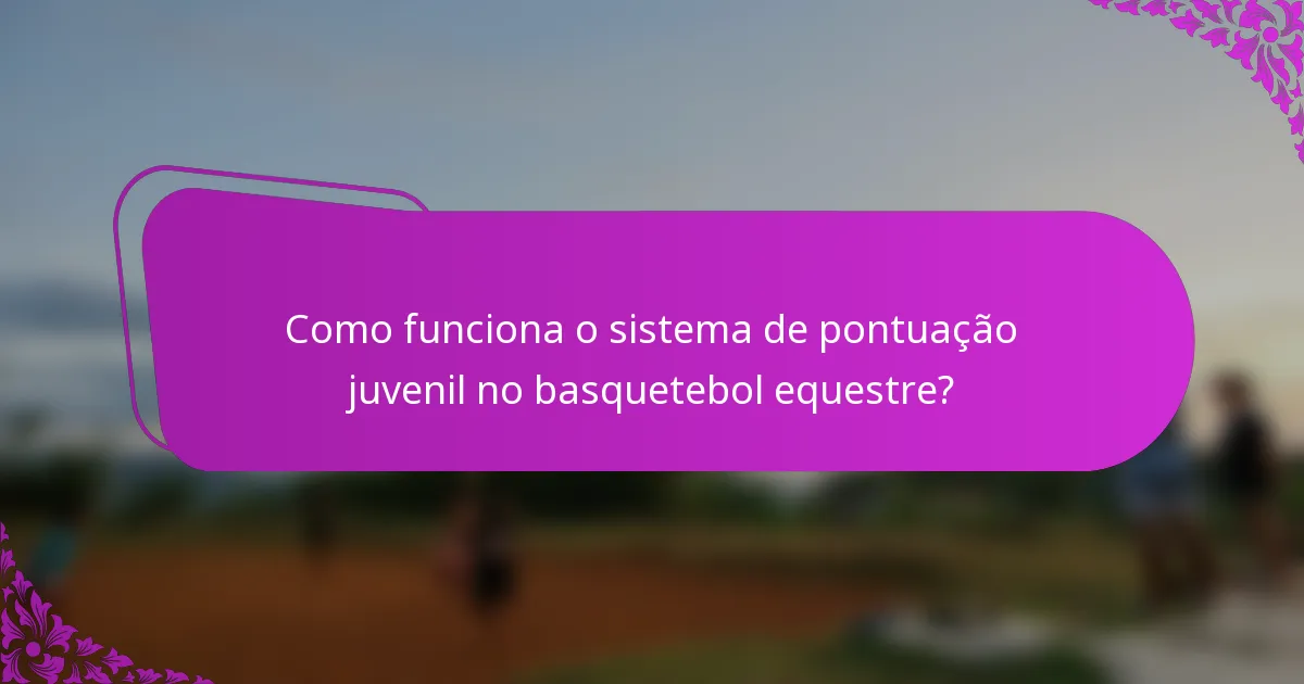 Como funciona o sistema de pontuação juvenil no basquetebol equestre?