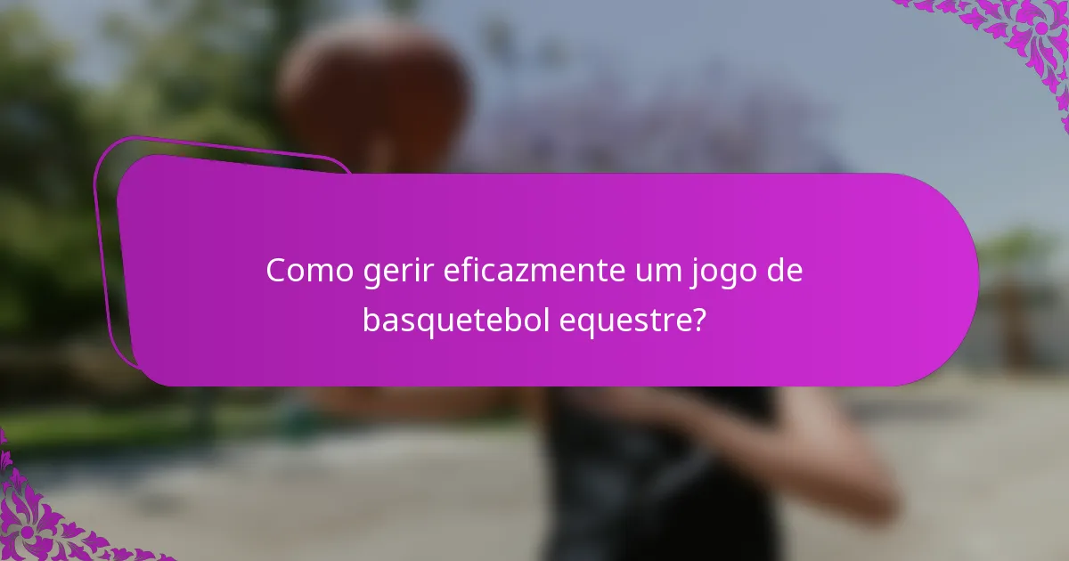 Como gerir eficazmente um jogo de basquetebol equestre?