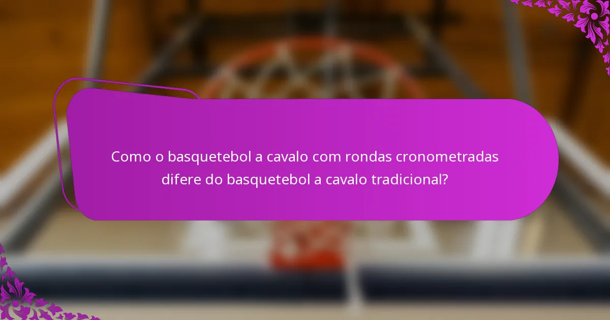Como o basquetebol a cavalo com rondas cronometradas difere do basquetebol a cavalo tradicional?