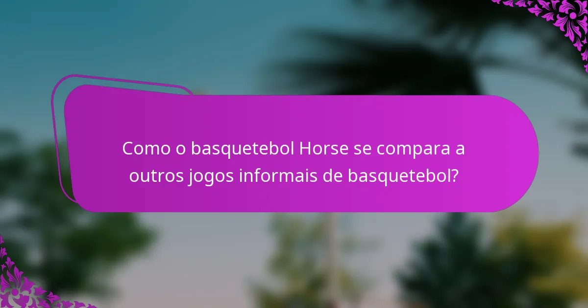 Como o basquetebol Horse se compara a outros jogos informais de basquetebol?