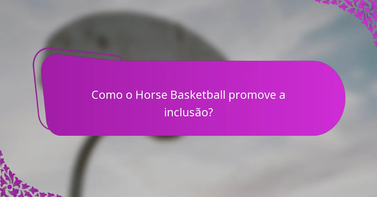 Como o Horse Basketball promove a inclusão?