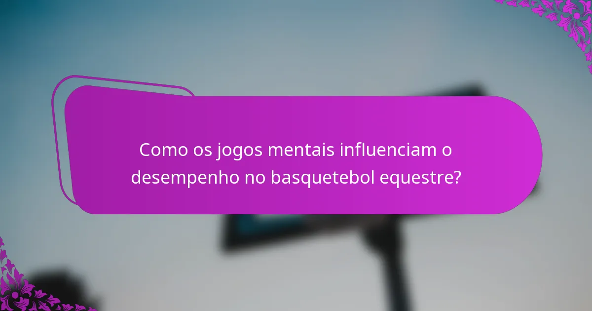 Como os jogos mentais influenciam o desempenho no basquetebol equestre?