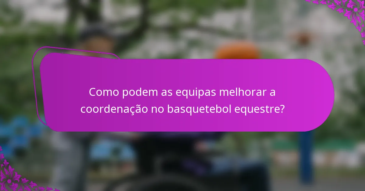 Como podem as equipas melhorar a coordenação no basquetebol equestre?