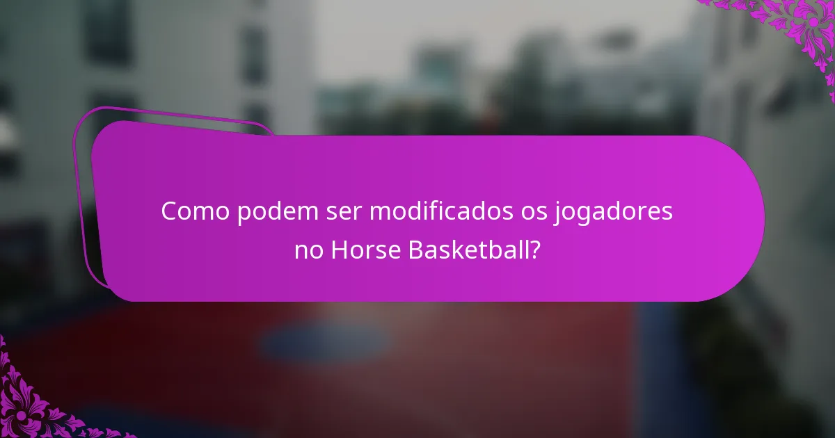 Como podem ser modificados os jogadores no Horse Basketball?