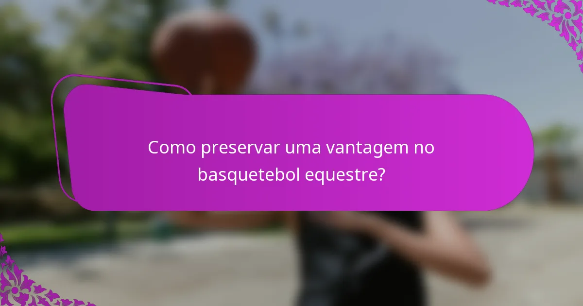 Como preservar uma vantagem no basquetebol equestre?