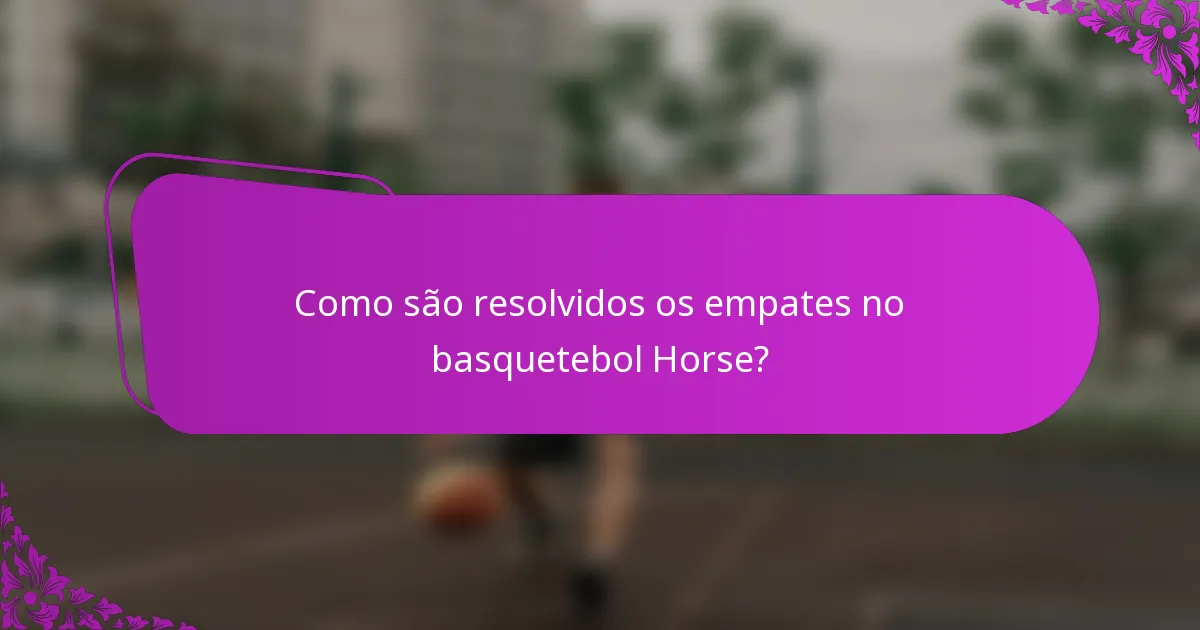 Como são resolvidos os empates no basquetebol Horse?