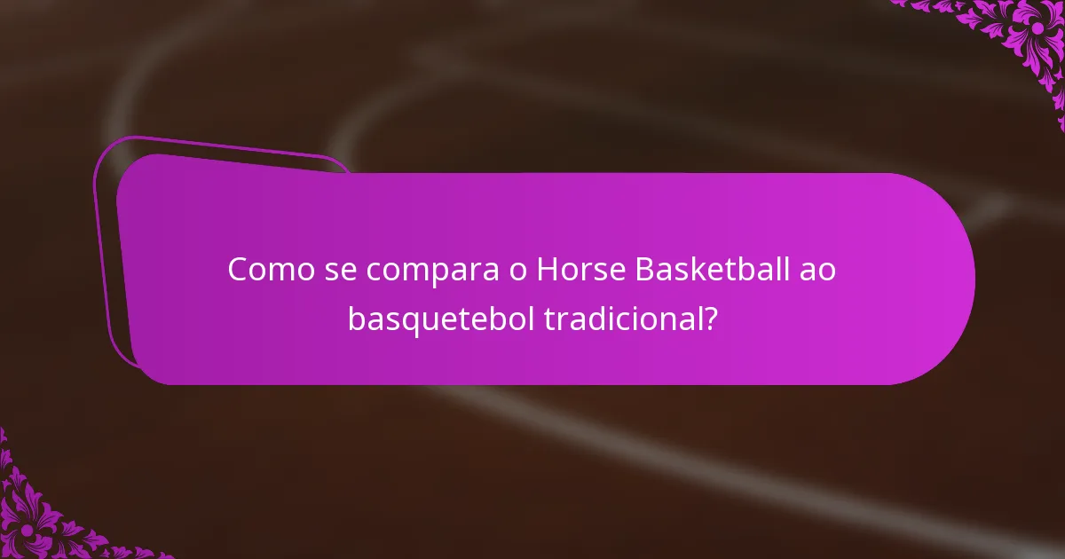 Como se compara o Horse Basketball ao basquetebol tradicional?