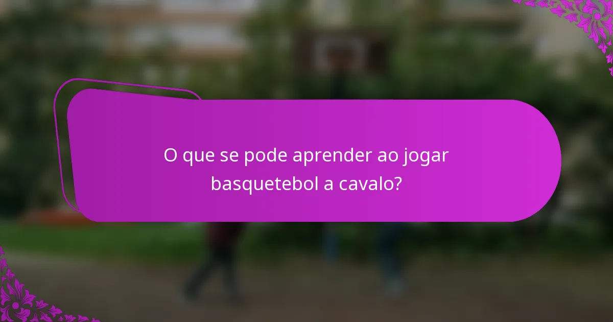 O que se pode aprender ao jogar basquetebol a cavalo?