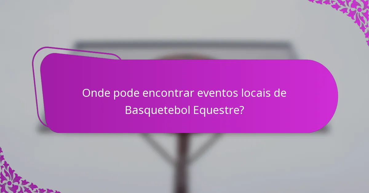 Onde pode encontrar eventos locais de Basquetebol Equestre?