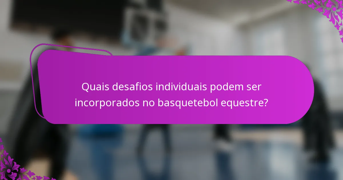 Quais desafios individuais podem ser incorporados no basquetebol equestre?