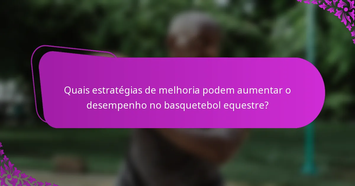 Quais estratégias de melhoria podem aumentar o desempenho no basquetebol equestre?