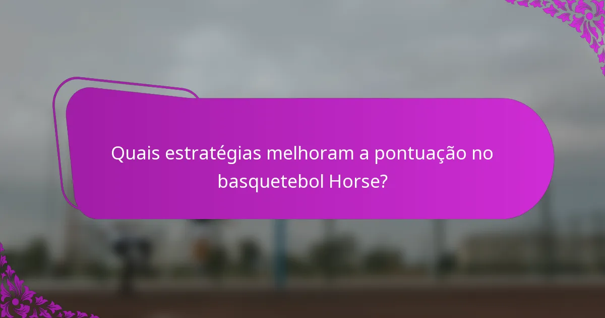 Quais estratégias melhoram a pontuação no basquetebol Horse?