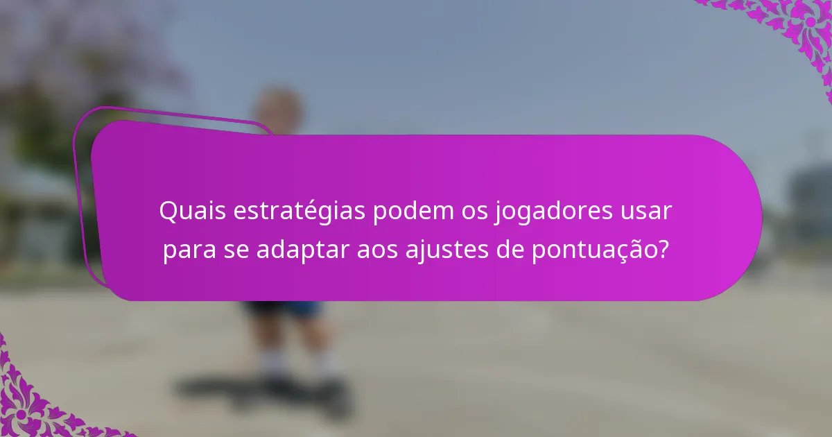 Quais estratégias podem os jogadores usar para se adaptar aos ajustes de pontuação?