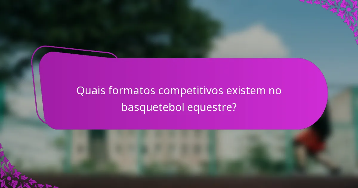 Quais formatos competitivos existem no basquetebol equestre?