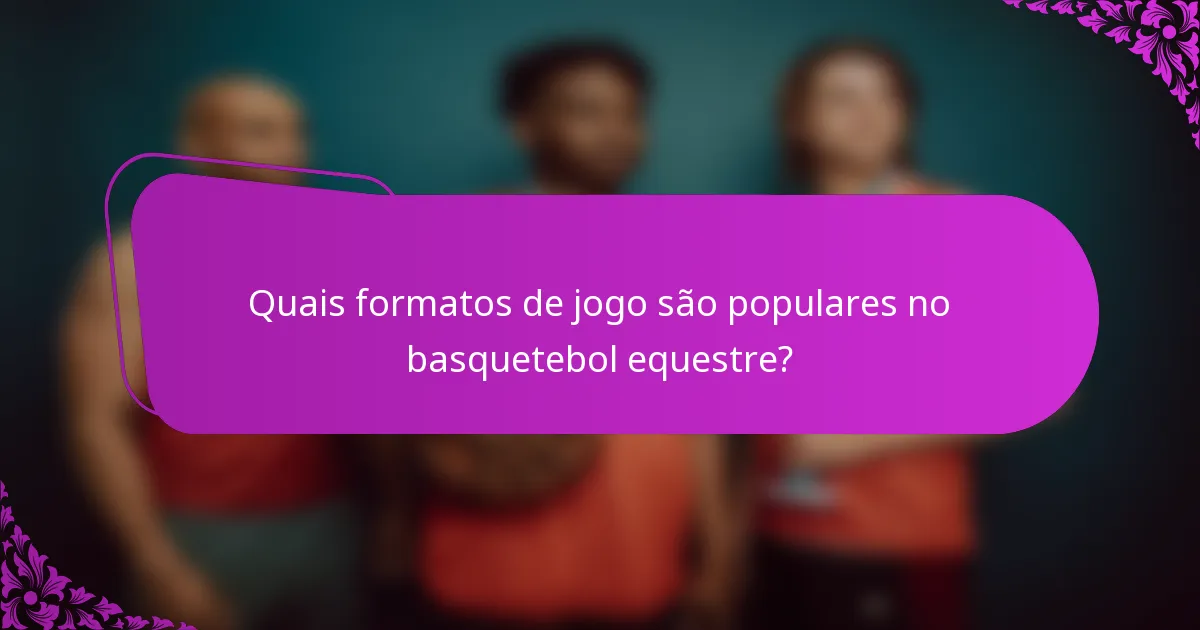 Quais formatos de jogo são populares no basquetebol equestre?