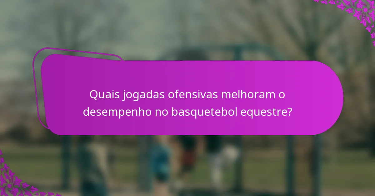 Quais jogadas ofensivas melhoram o desempenho no basquetebol equestre?