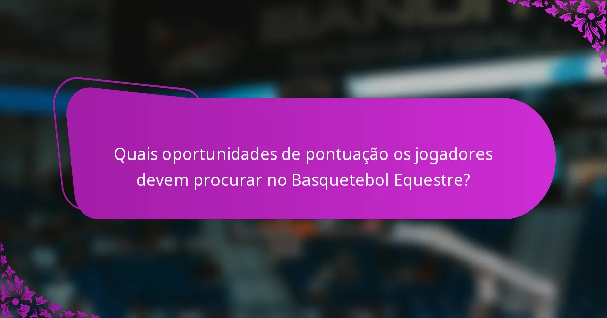 Quais oportunidades de pontuação os jogadores devem procurar no Basquetebol Equestre?
