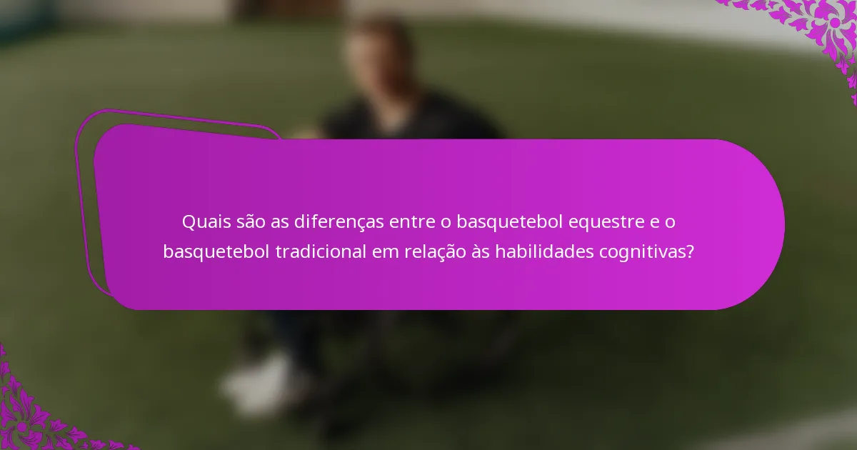 Quais são as diferenças entre o basquetebol equestre e o basquetebol tradicional em relação às habilidades cognitivas?