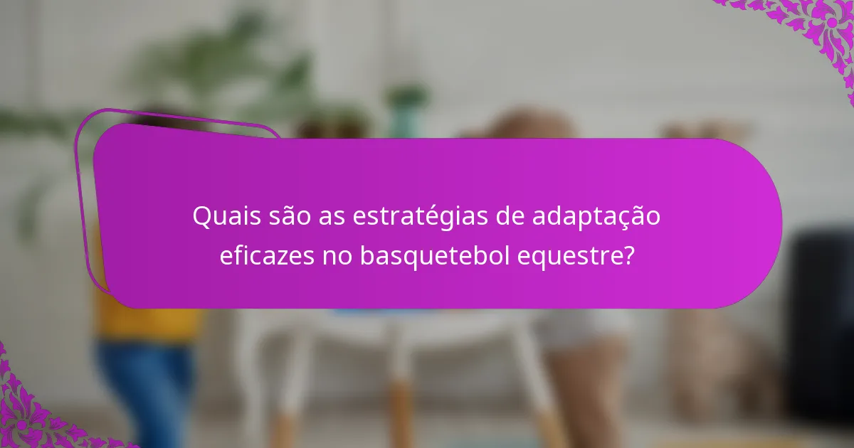 Quais são as estratégias de adaptação eficazes no basquetebol equestre?