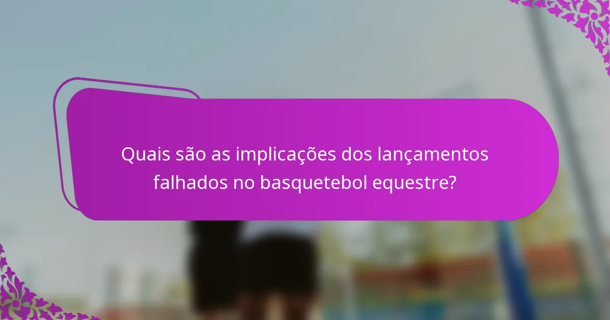 Quais são as implicações dos lançamentos falhados no basquetebol equestre?