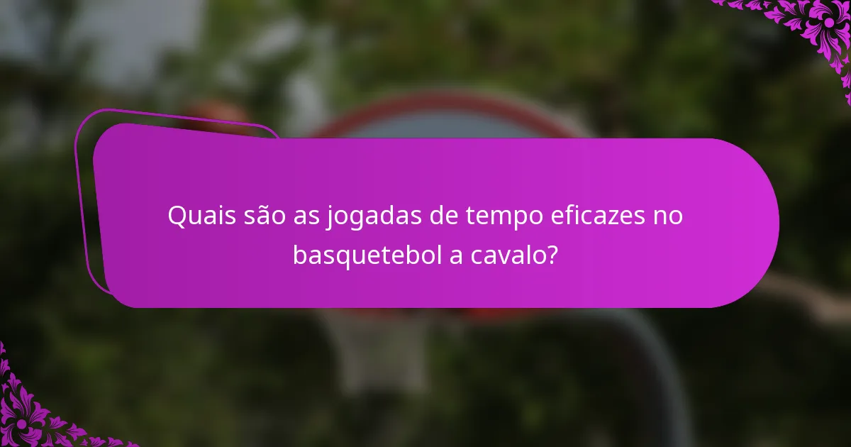 Quais são as jogadas de tempo eficazes no basquetebol a cavalo?