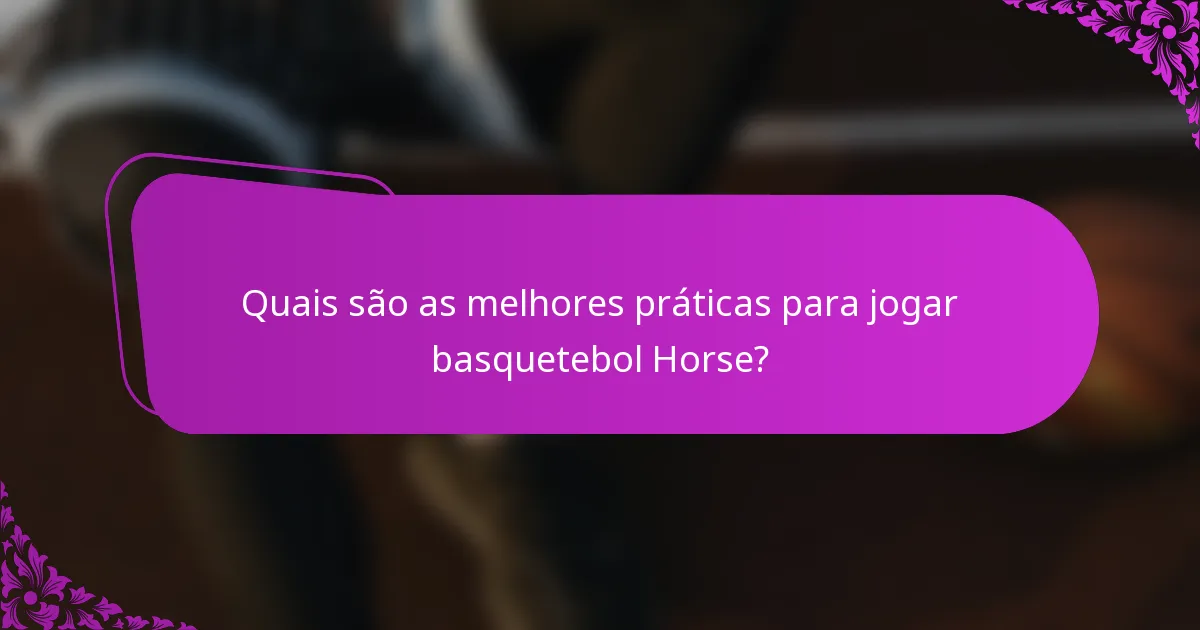 Quais são as melhores práticas para jogar basquetebol Horse?