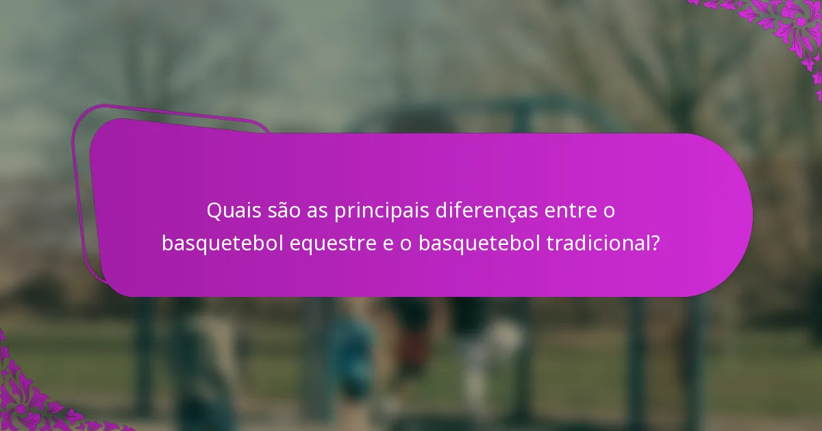 Quais são as principais diferenças entre o basquetebol equestre e o basquetebol tradicional?