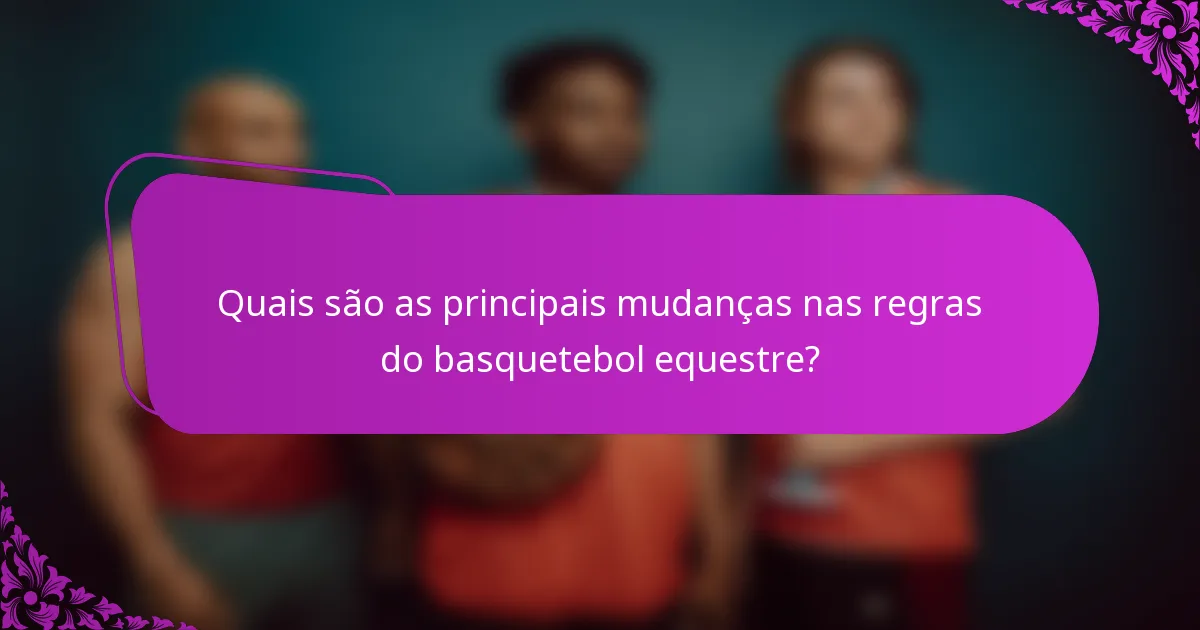 Quais são as principais mudanças nas regras do basquetebol equestre?