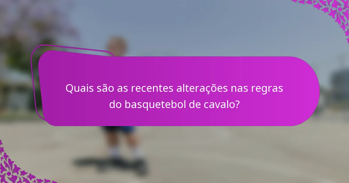 Quais são as recentes alterações nas regras do basquetebol de cavalo?
