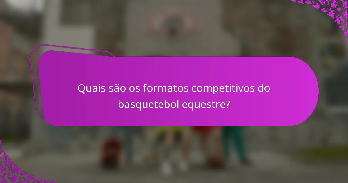 Quais são os formatos competitivos do basquetebol equestre?