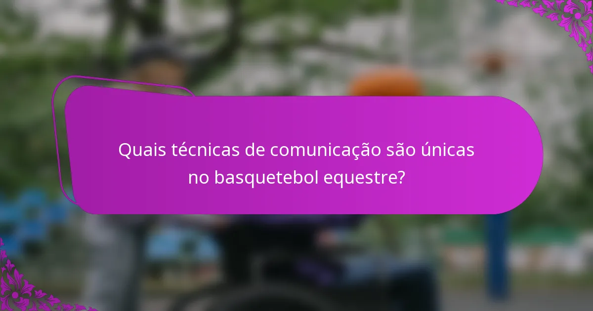 Quais técnicas de comunicação são únicas no basquetebol equestre?