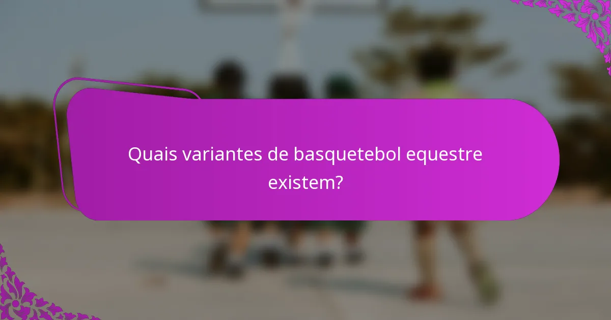 Quais variantes de basquetebol equestre existem?