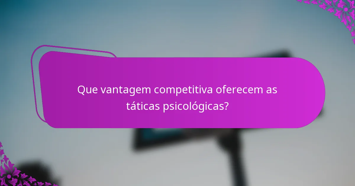 Que vantagem competitiva oferecem as táticas psicológicas?