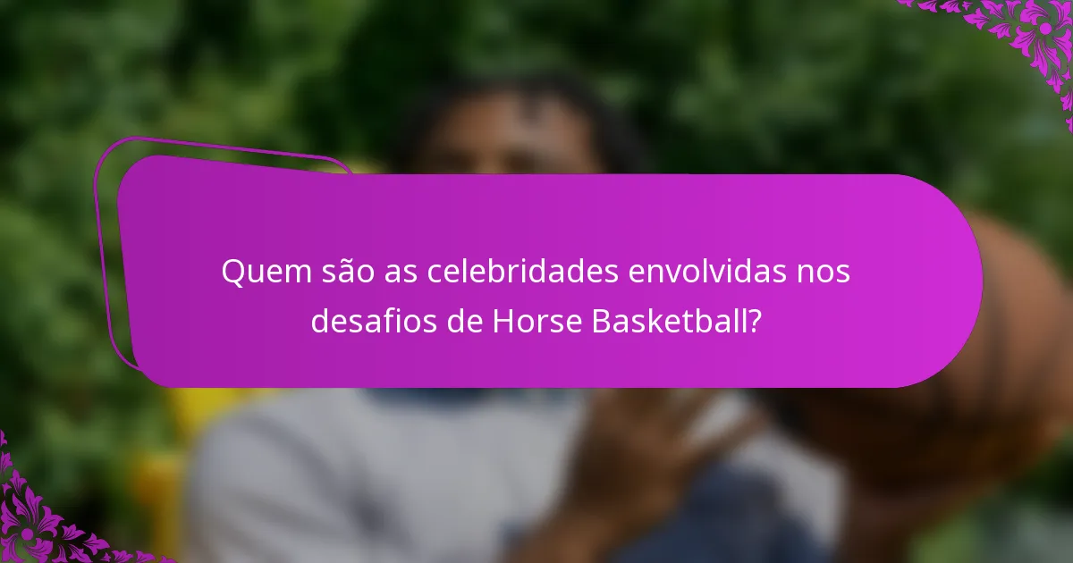 Quem são as celebridades envolvidas nos desafios de Horse Basketball?